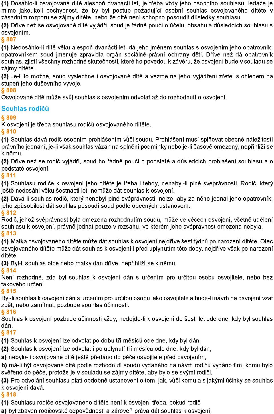 807 (1) Nedosáhlo-li dítě věku alespoň dvanácti let, dá jeho jménem souhlas s osvojením jeho opatrovník; opatrovníkem soud jmenuje zpravidla orgán sociálně-právní ochrany dětí.