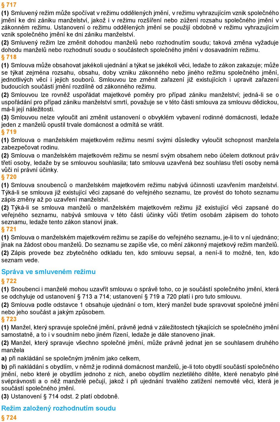 (2) Smluvený režim lze změnit dohodou manželů nebo rozhodnutím soudu; taková změna vyžaduje dohodu manželů nebo rozhodnutí soudu o součástech společného jmění v dosavadním režimu.