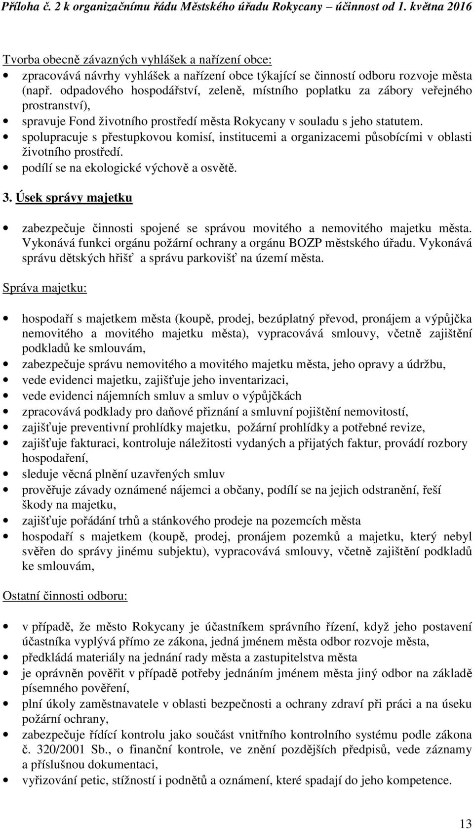 spolupracuje s přestupkovou komisí, institucemi a organizacemi působícími v oblasti životního prostředí. podílí se na ekologické výchově a osvětě. 3.