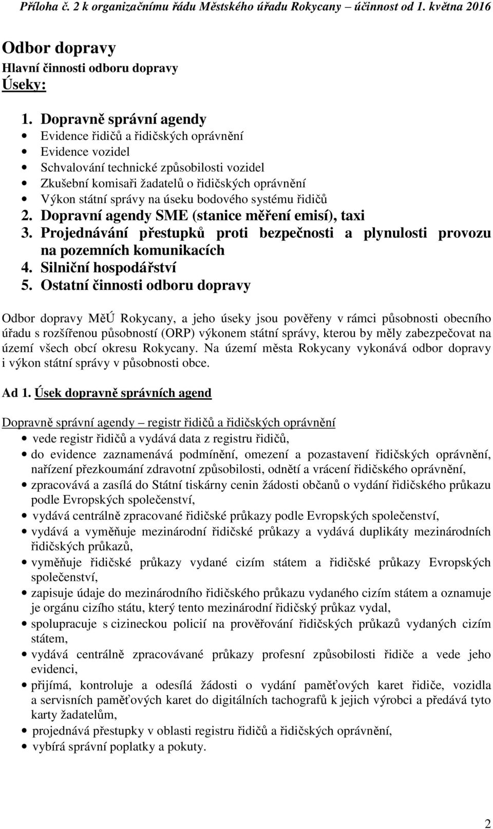 úseku bodového systému řidičů 2. Dopravní agendy SME (stanice měření emisí), taxi 3. Projednávání přestupků proti bezpečnosti a plynulosti provozu na pozemních komunikacích 4. Silniční hospodářství 5.