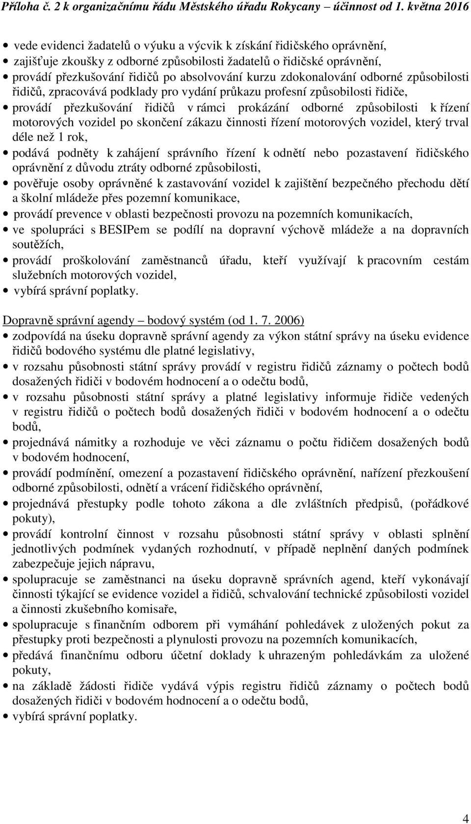 vozidel po skončení zákazu činnosti řízení motorových vozidel, který trval déle než 1 rok, podává podněty k zahájení správního řízení k odnětí nebo pozastavení řidičského oprávnění z důvodu ztráty