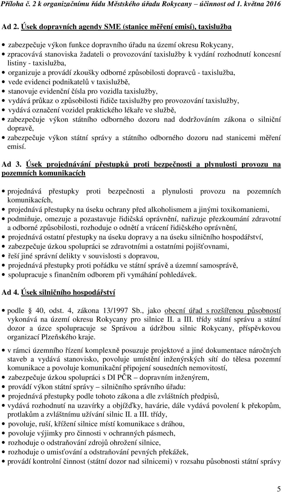 taxislužby, vydává průkaz o způsobilosti řidiče taxislužby pro provozování taxislužby, vydává označení vozidel praktického lékaře ve službě, zabezpečuje výkon státního odborného dozoru nad