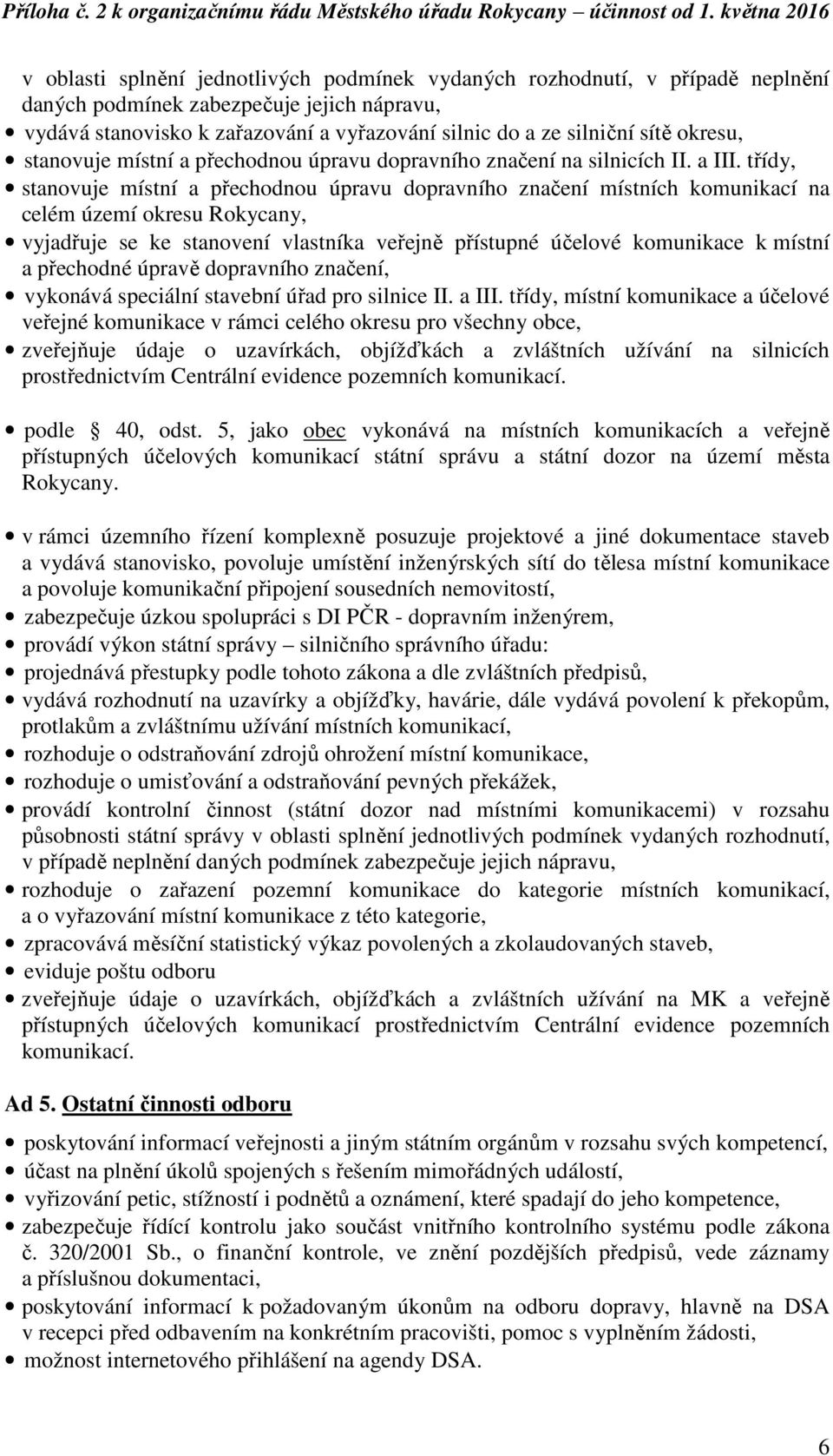 třídy, stanovuje místní a přechodnou úpravu dopravního značení místních komunikací na celém území okresu Rokycany, vyjadřuje se ke stanovení vlastníka veřejně přístupné účelové komunikace k místní a