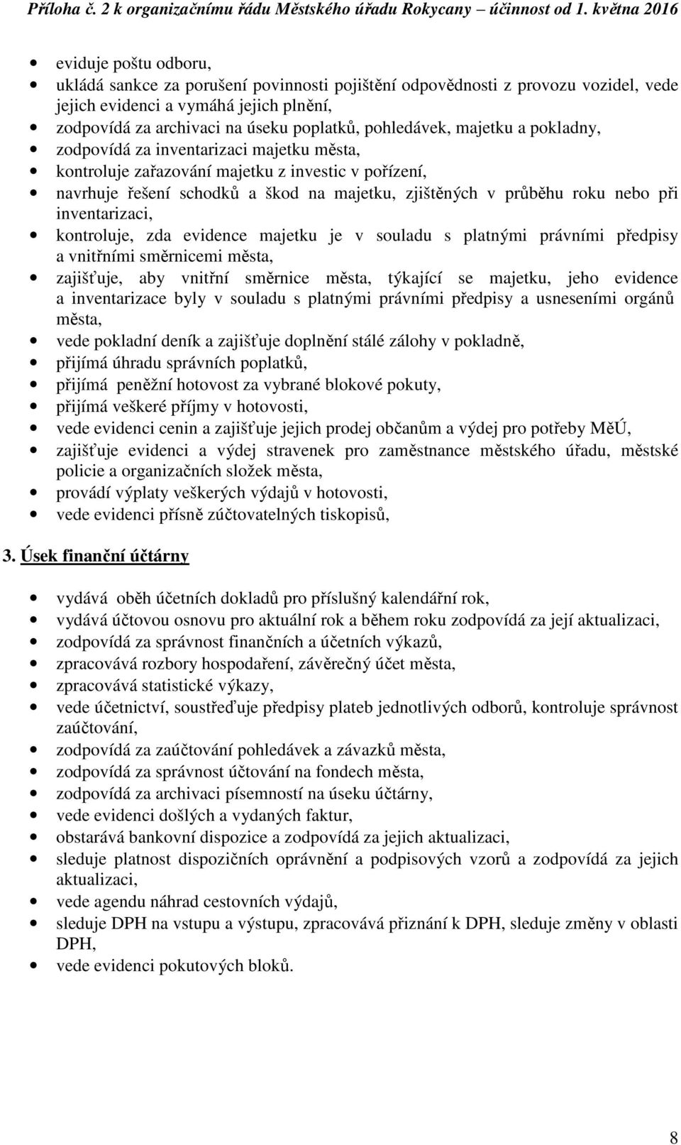 inventarizaci, kontroluje, zda evidence majetku je v souladu s platnými právními předpisy a vnitřními směrnicemi města, zajišťuje, aby vnitřní směrnice města, týkající se majetku, jeho evidence a