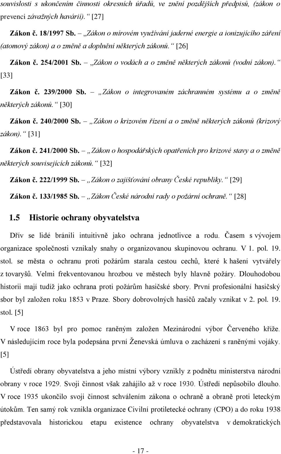 Zákon o vodách a o změně některých zákonů (vodní zákon). [33] Zákon č. 239/2000 Sb. Zákon o integrovaném záchranném systému a o změně některých zákonů. [30] Zákon č. 240/2000 Sb.