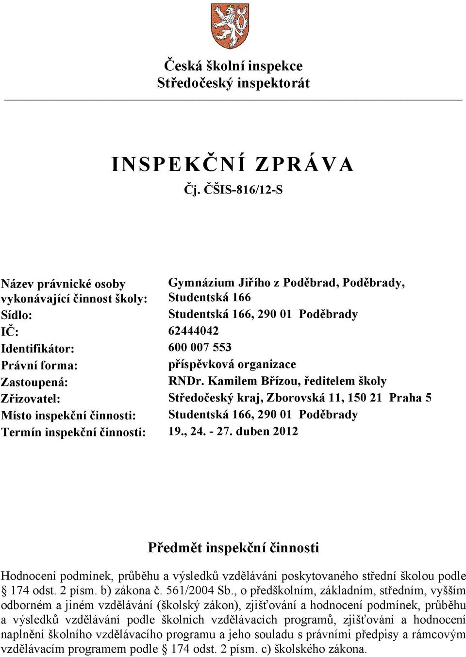 Právní forma: příspěvková organizace Zastoupená: RNDr.
