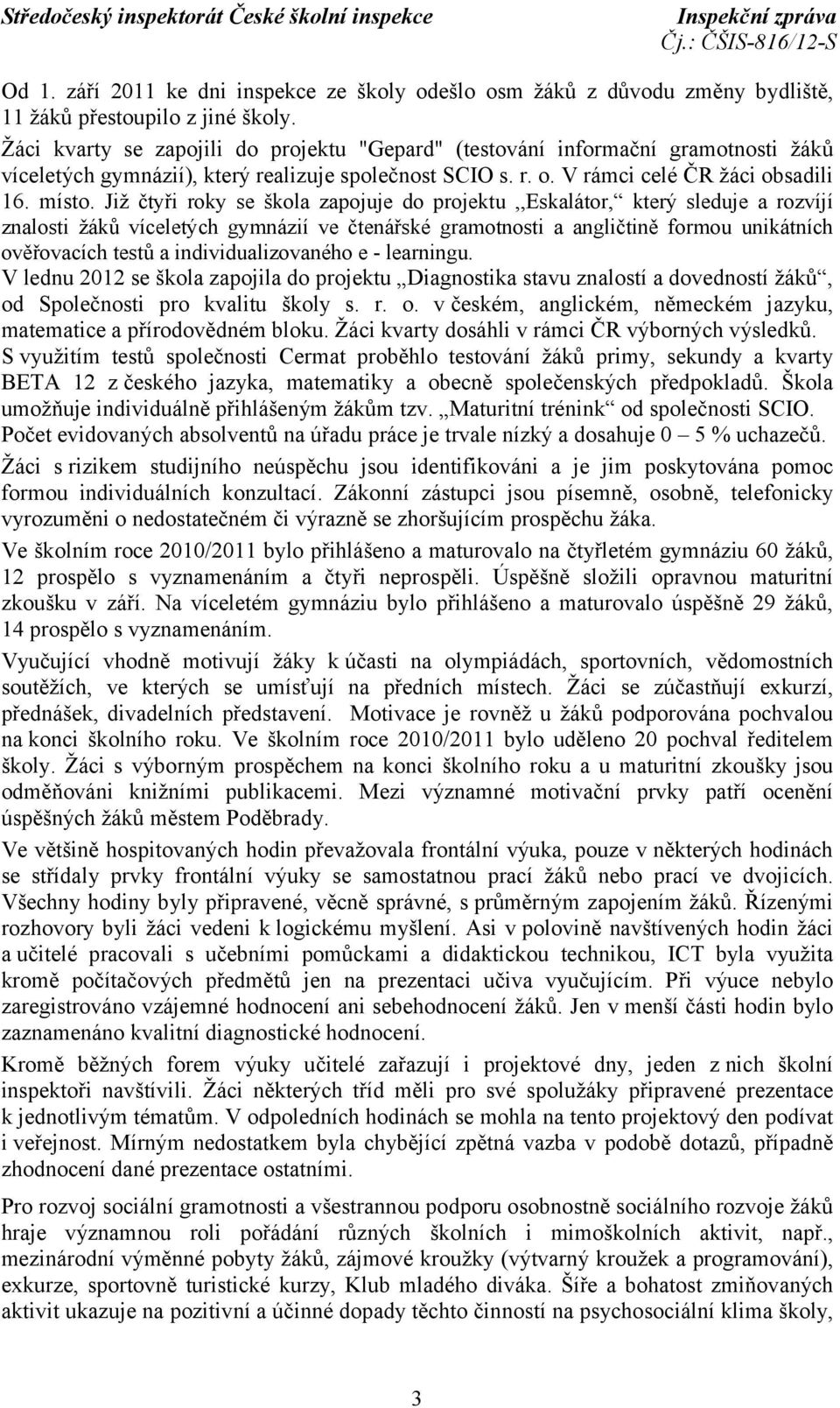 Již čtyři roky se škola zapojuje do projektu,,eskalátor, který sleduje a rozvíjí znalosti žáků víceletých gymnázií ve čtenářské gramotnosti a angličtině formou unikátních ověřovacích testů a