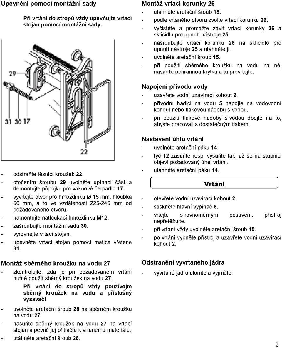 - našroubujte vrtací korunku 26 na sklíčidlo pro upnutí nástroje 25 a utáhněte ji. - uvolněte aretační šroub 15. - při použití sběrného kroužku na vodu na něj nasaďte ochrannou krytku a tu provrtejte.
