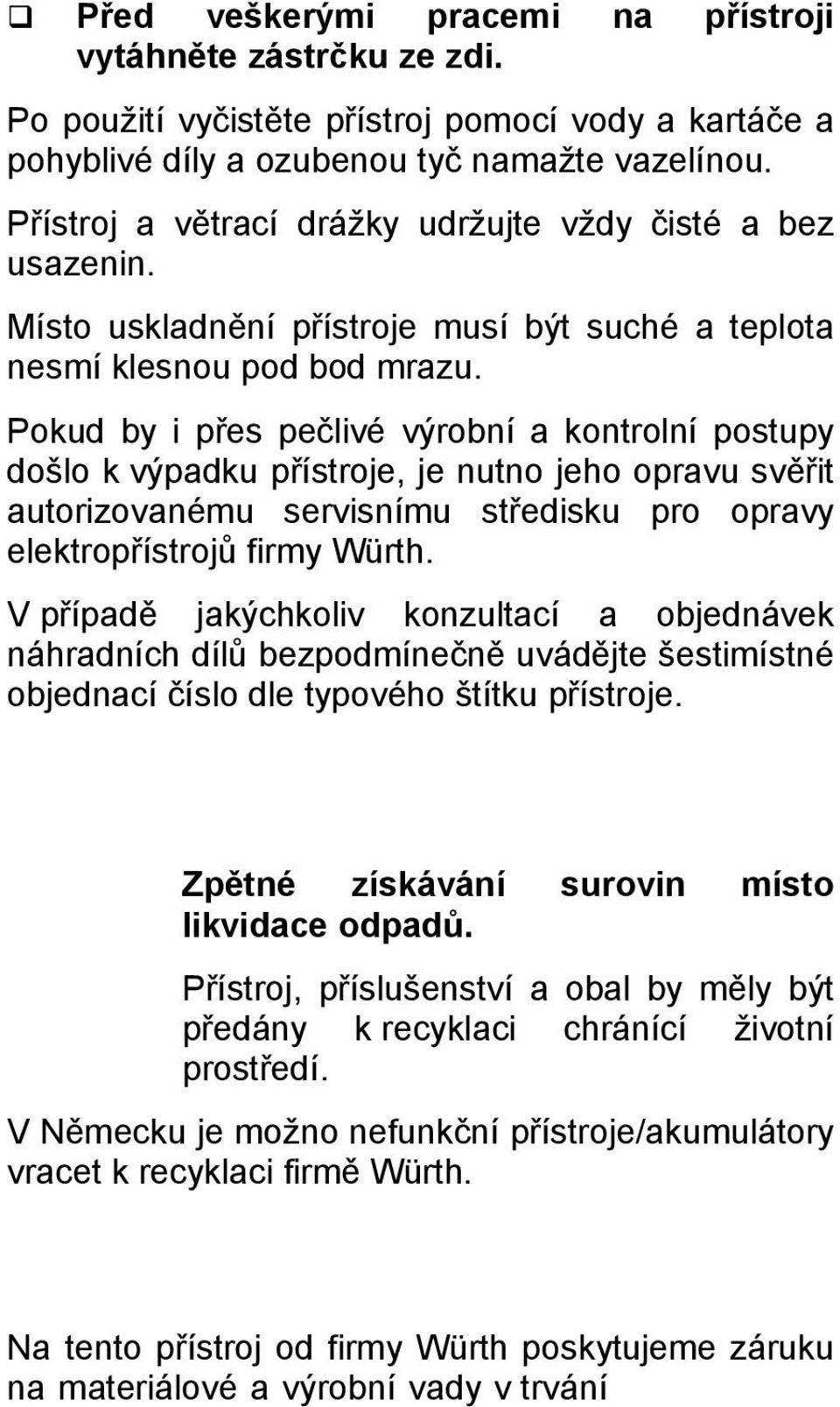 Pokud by i přes pečlivé výrobní a kontrolní postupy došlo k výpadku přístroje, je nutno jeho opravu svěřit autorizovanému servisnímu středisku pro opravy elektropřístrojů firmy Würth.