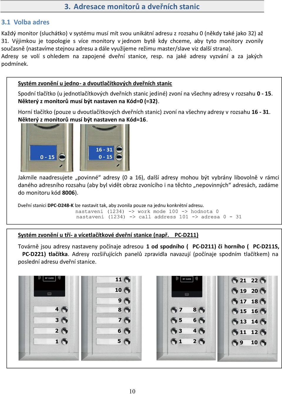 Adresy se volí s ohledem na zapojené dveřní stanice, resp. na jaké adresy vyzvání a za jakých podmínek.