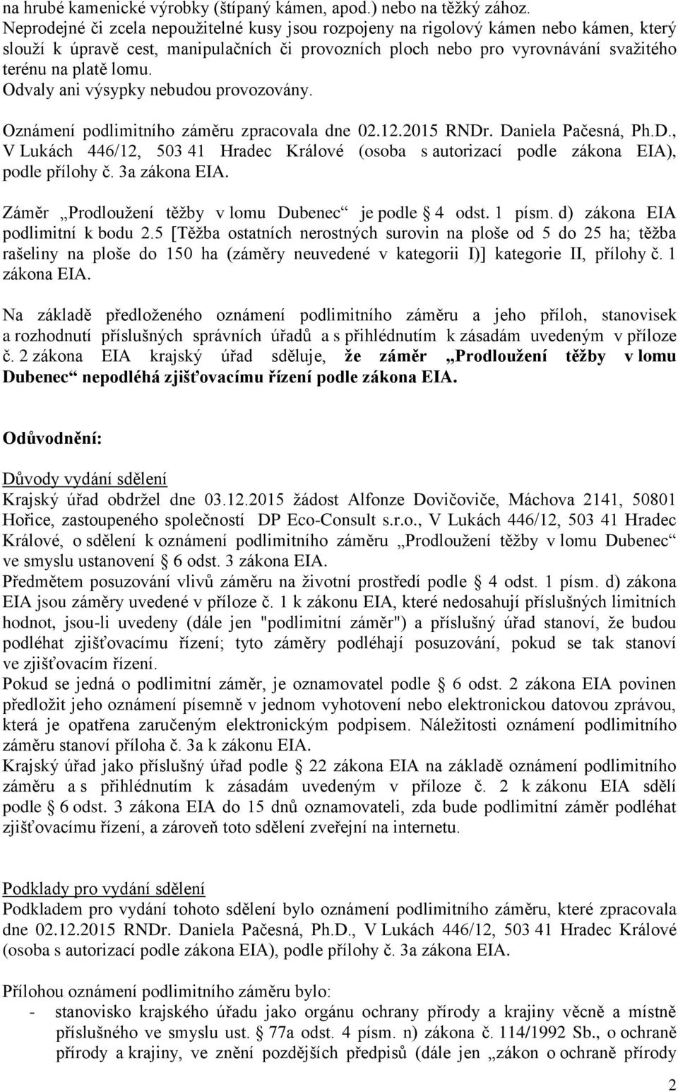 Odvaly ani výsypky nebudou provozovány. Oznámení podlimitního záměru zpracovala dne 02.12.2015 RNDr. Daniela Pačesná, Ph.D., V Lukách 446/12, 503 41 Hradec Králové (osoba s autorizací podle zákona EIA), podle přílohy č.