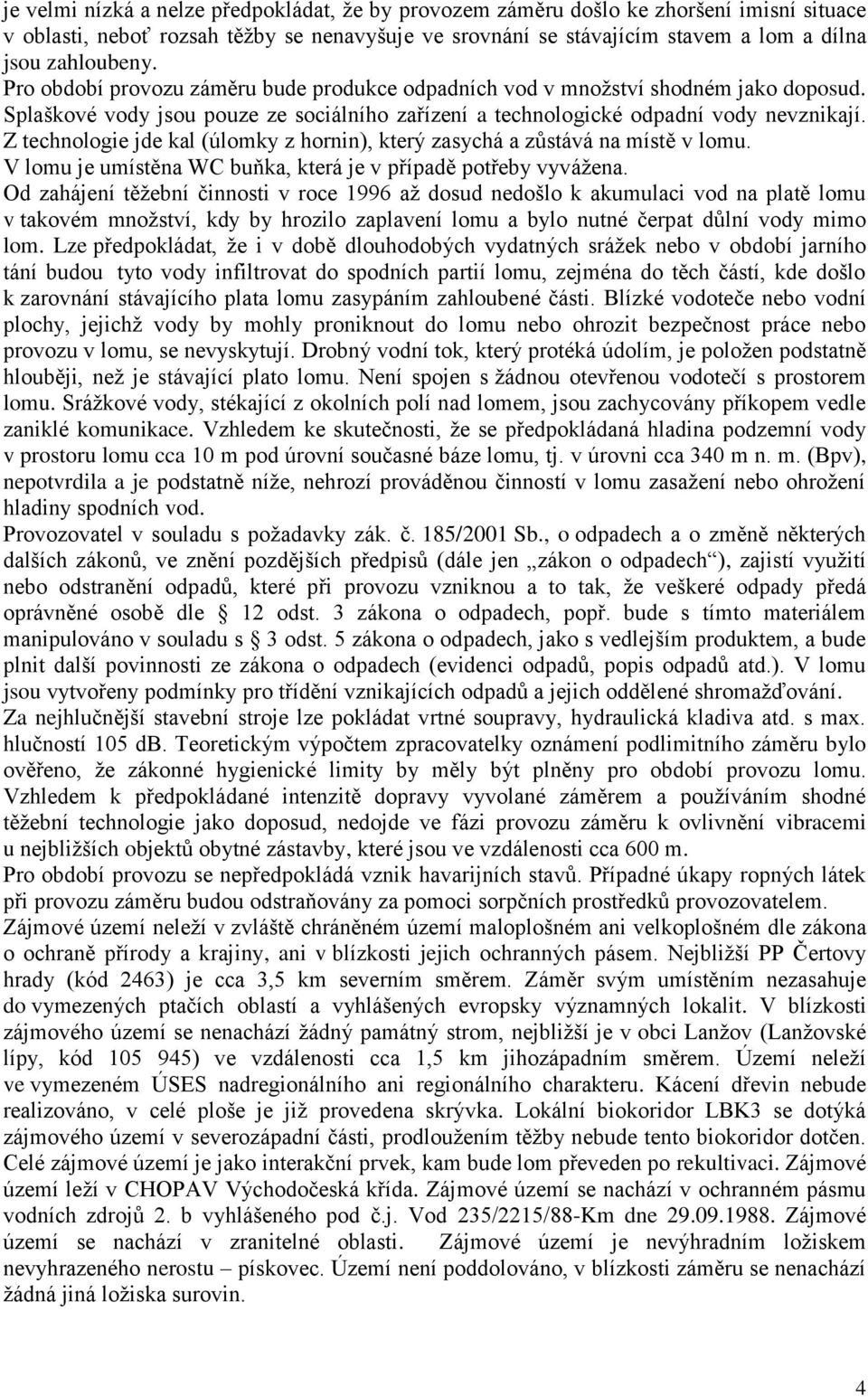 Z technologie jde kal (úlomky z hornin), který zasychá a zůstává na místě v lomu. V lomu je umístěna WC buňka, která je v případě potřeby vyvážena.