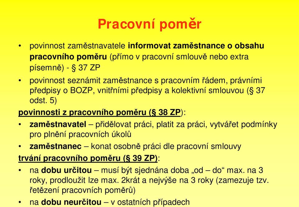 5) povinnosti z pracovního pom ru ( 38 ZP): zam stnavatel p id lovat práci, platit za práci, vytvá et podmínky pro pln ní pracovních úkol zam stnanec konat osobn práci