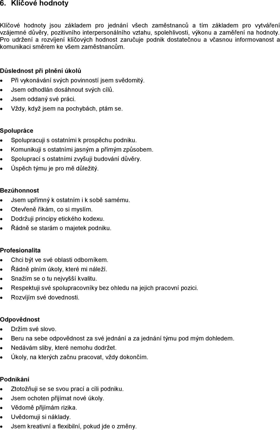 Důslednost při plnění úkolů Při vykonávání svých povinností jsem svědomitý. Jsem odhodlán dosáhnout svých cílů. Jsem oddaný své práci. Vždy, když jsem na pochybách, ptám se.