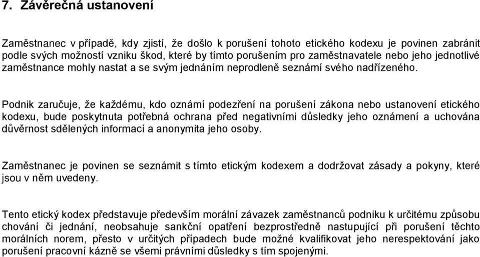 Podnik zaručuje, že každému, kdo oznámí podezření na porušení zákona nebo ustanovení etického kodexu, bude poskytnuta potřebná ochrana před negativními důsledky jeho oznámení a uchována důvěrnost