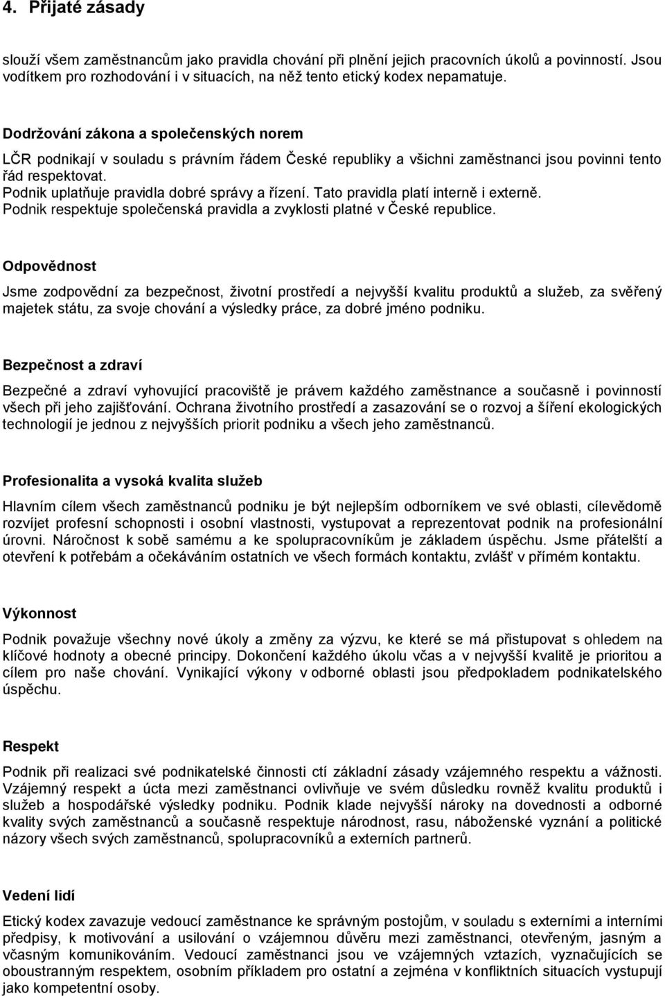 Podnik uplatňuje pravidla dobré správy a řízení. Tato pravidla platí interně i externě. Podnik respektuje společenská pravidla a zvyklosti platné v České republice.