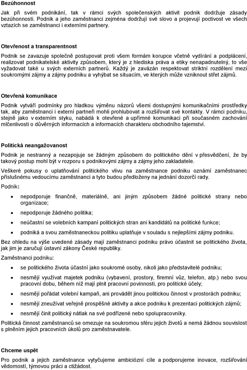 Otevřenost a transparentnost Podnik se zavazuje společně postupovat proti všem formám korupce včetně vydírání a podplácení, realizovat podnikatelské aktivity způsobem, který je z hlediska práva a