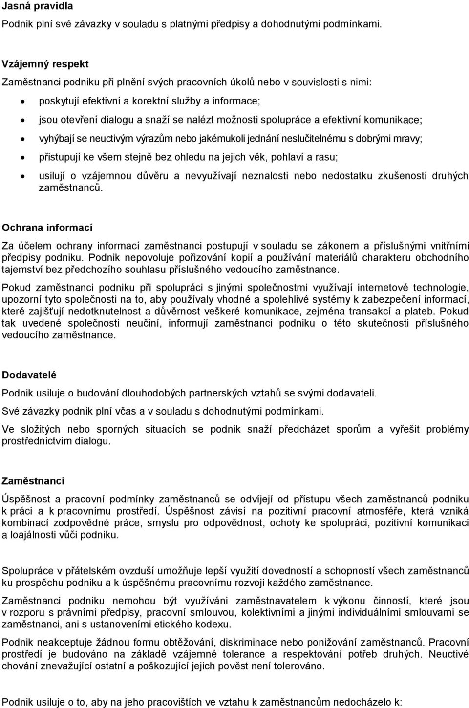 spolupráce a efektivní komunikace; vyhýbají se neuctivým výrazům nebo jakémukoli jednání neslučitelnému s dobrými mravy; přistupují ke všem stejně bez ohledu na jejich věk, pohlaví a rasu; usilují o