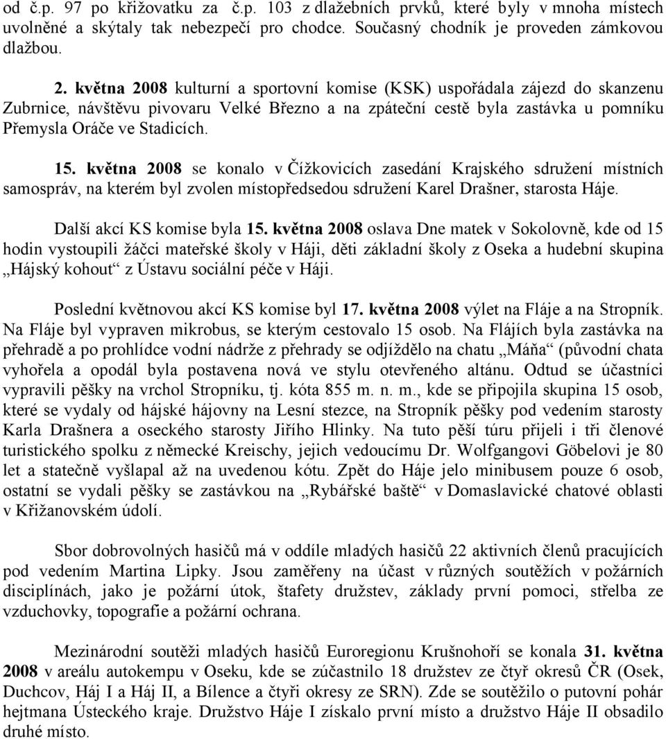 května 2008 se konalo v Čížkovicích zasedání Krajského sdružení místních samospráv, na kterém byl zvolen místopředsedou sdružení Karel Drašner, starosta Háje. Další akcí KS komise byla 15.