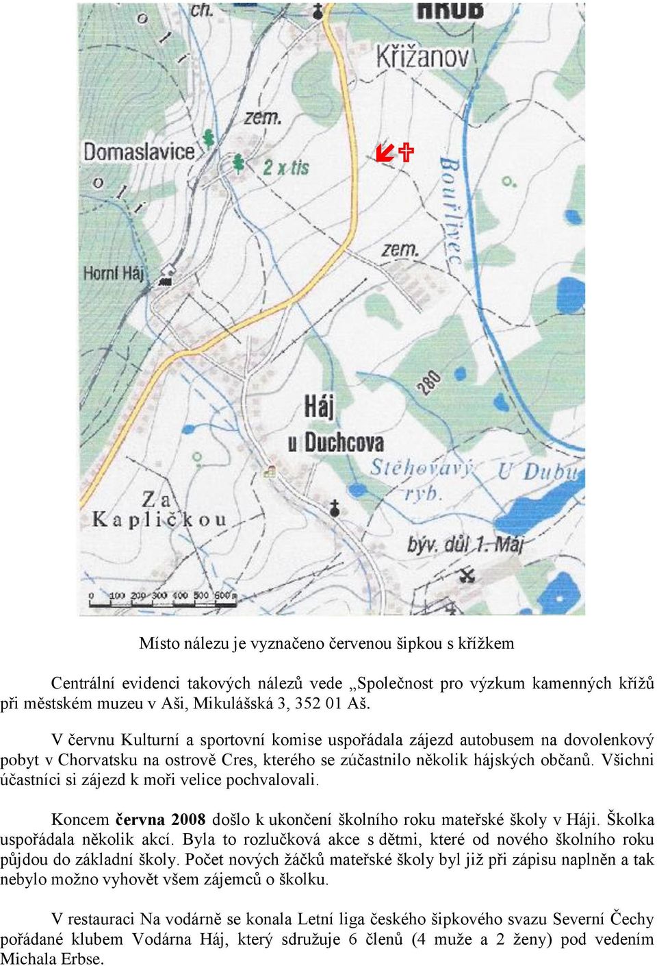 Všichni účastníci si zájezd k moři velice pochvalovali. Koncem června 2008 došlo k ukončení školního roku mateřské školy v Háji. Školka uspořádala několik akcí.