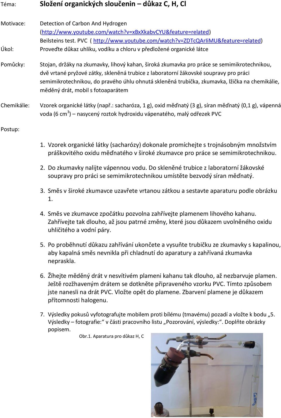 v=zdtcqariimu&feature=related) Proveďte důkaz uhlíku, vodíku a chloru v předložené organické látce Stojan, držáky na zkumavky, lihový kahan, široká zkumavka pro práce se semimikrotechnikou, dvě