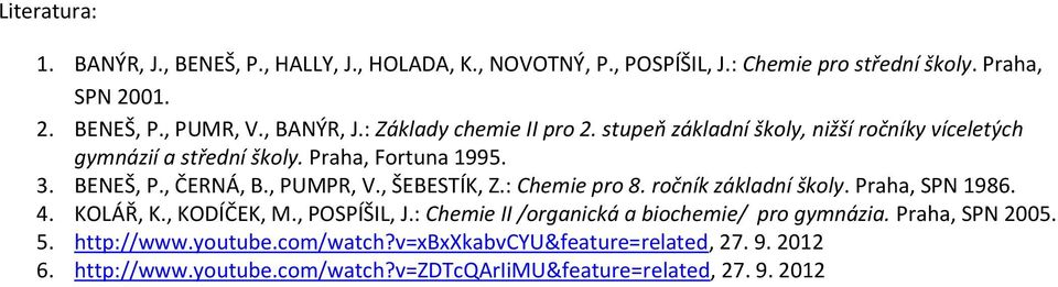 , PUMPR, V., ŠEBESTÍK, Z.: Chemie pro 8. ročník základní školy. Praha, SPN 1986. 4. KOLÁŘ, K., KODÍČEK, M., POSPÍŠIL, J.