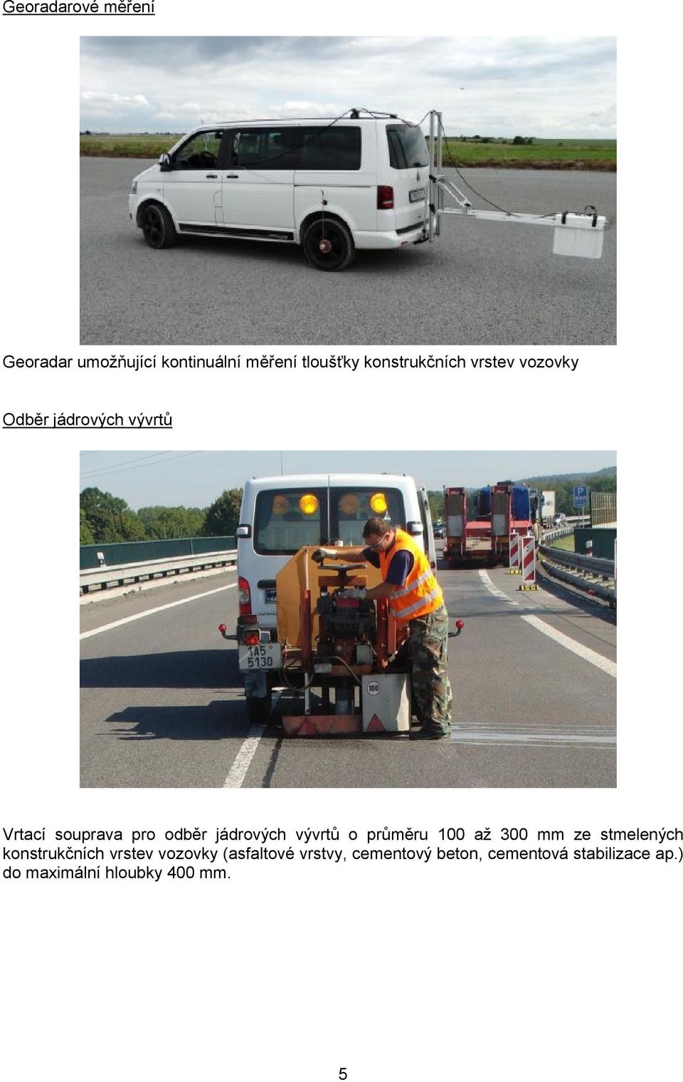 o průměru 100 až 300 mm ze stmelených konstrukčních vrstev vozovky (asfaltové