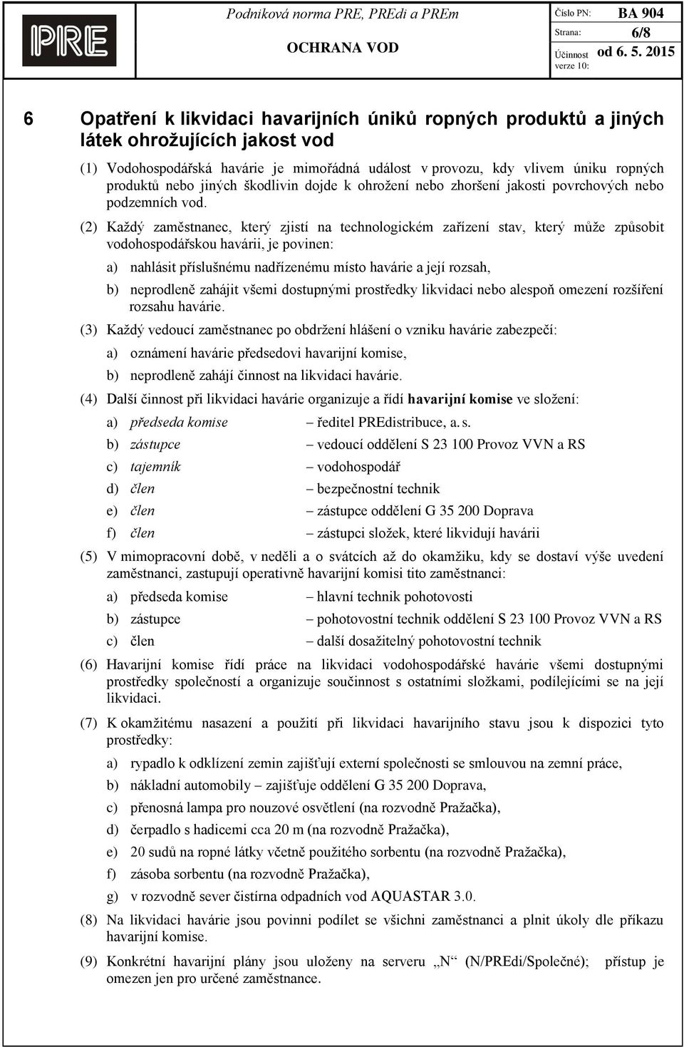 (2) Každý zaměstnanec, který zjistí na technologickém zařízení stav, který může způsobit vodohospodářskou havárii, je povinen: a) nahlásit příslušnému nadřízenému místo havárie a její rozsah, b)