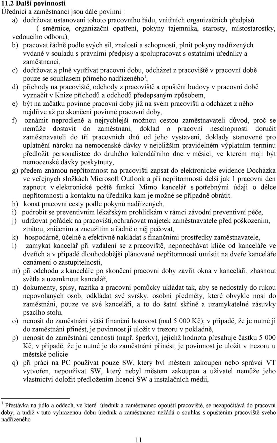 úředníky a zaměstnanci, c) dodržovat a plně využívat pracovní dobu, odcházet z pracoviště v pracovní době pouze se souhlasem přímého nadřízeného 1, d) příchody na pracoviště, odchody z pracoviště a