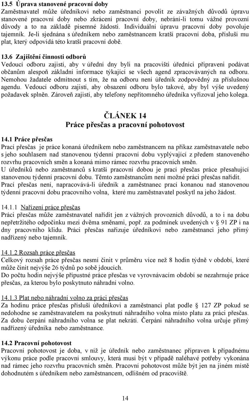 Je-li sjednána s úředníkem nebo zaměstnancem kratší pracovní doba, přísluší mu plat, který odpovídá této kratší pracovní době. 13.