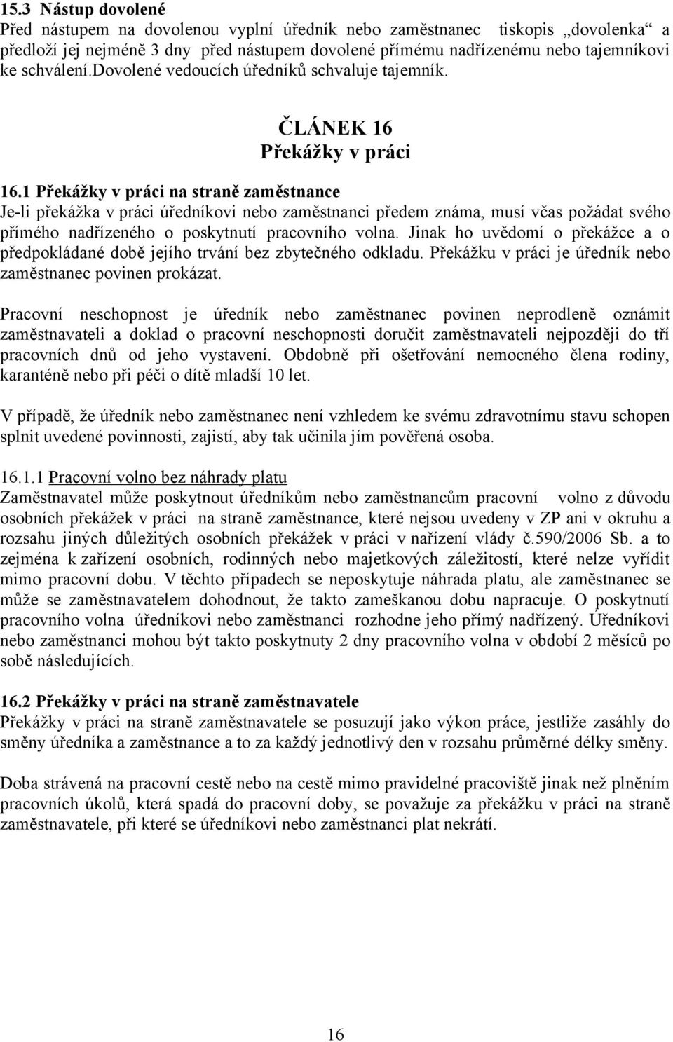 1 Překážky v práci na straně zaměstnance Je-li překážka v práci úředníkovi nebo zaměstnanci předem známa, musí včas požádat svého přímého nadřízeného o poskytnutí pracovního volna.