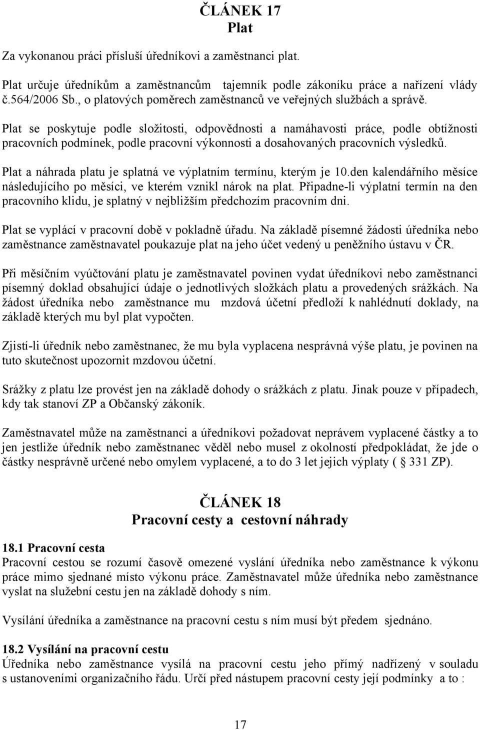 Plat se poskytuje podle složitosti, odpovědnosti a namáhavosti práce, podle obtížnosti pracovních podmínek, podle pracovní výkonnosti a dosahovaných pracovních výsledků.