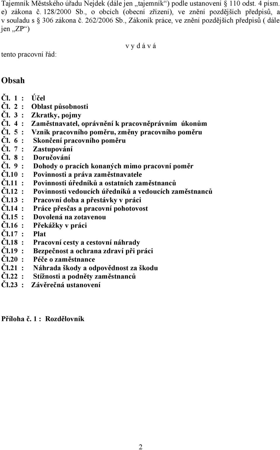 4 : Zaměstnavatel, oprávnění k pracovněprávním úkonům Čl. 5 : Vznik pracovního poměru, změny pracovního poměru Čl. 6 : Skončení pracovního poměru Čl. 7 : Zastupování Čl. 8 : Doručování Čl.