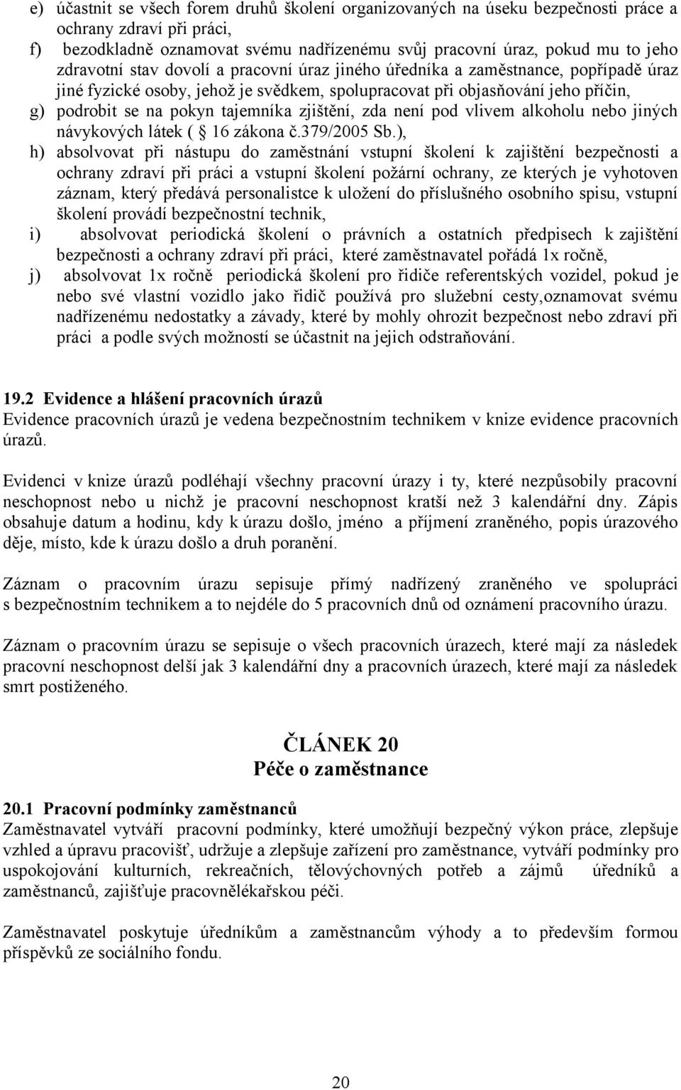 zjištění, zda není pod vlivem alkoholu nebo jiných návykových látek ( 16 zákona č.379/2005 Sb.