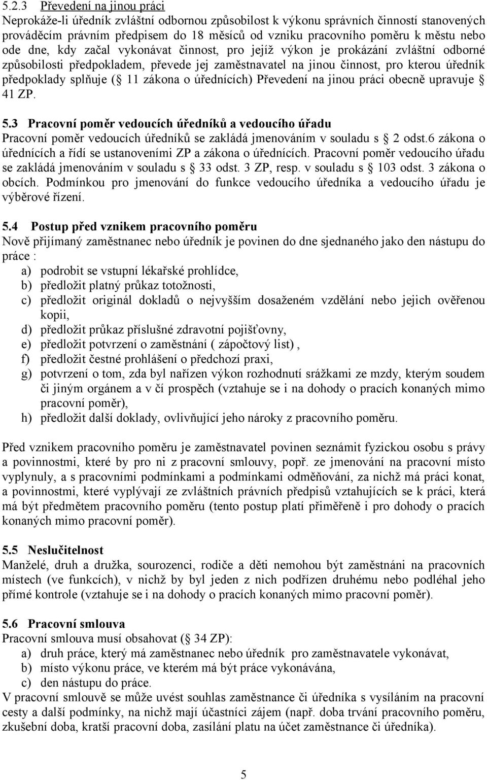 ( 11 zákona o úřednících) Převedení na jinou práci obecně upravuje 41 ZP. 5.