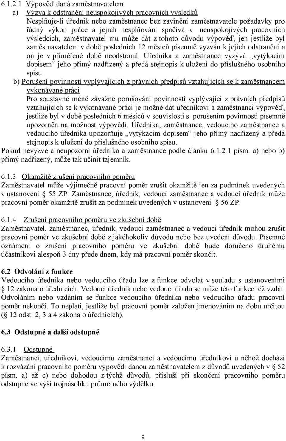 nesplňování spočívá v neuspokojivých pracovních výsledcích, zaměstnavatel mu může dát z tohoto důvodu výpověď, jen jestliže byl zaměstnavatelem v době posledních 12 měsíců písemně vyzván k jejich