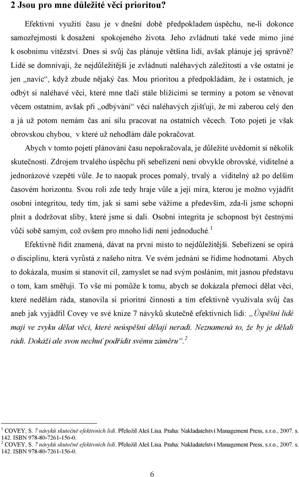 Lidé se domnívají, že nejdůležitější je zvládnutí naléhavých záležitostí a vše ostatní je jen navíc, když zbude nějaký čas.