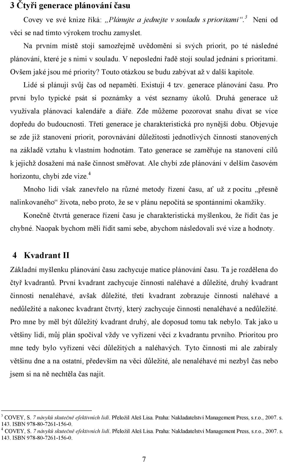 Touto otázkou se budu zabývat až v další kapitole. Lidé si plánují svůj čas od nepaměti. Existují 4 tzv. generace plánování času. Pro první bylo typické psát si poznámky a vést seznamy úkolů.