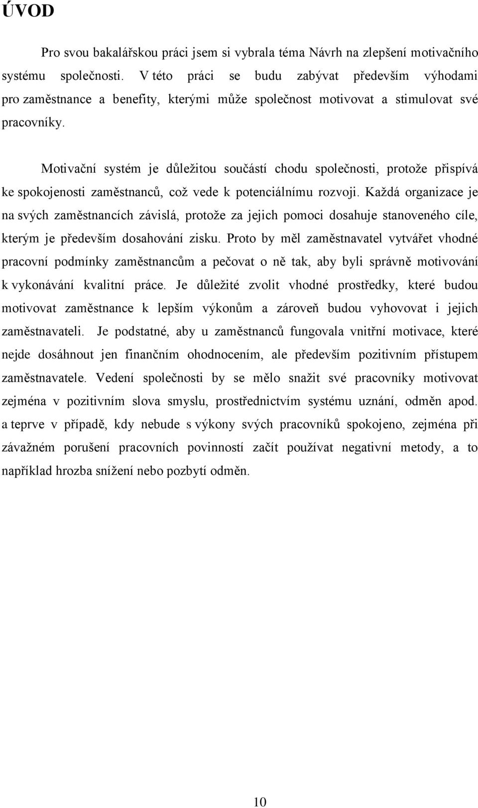 Motivační systém je důležitou součástí chodu společnosti, protože přispívá ke spokojenosti zaměstnanců, což vede k potenciálnímu rozvoji.