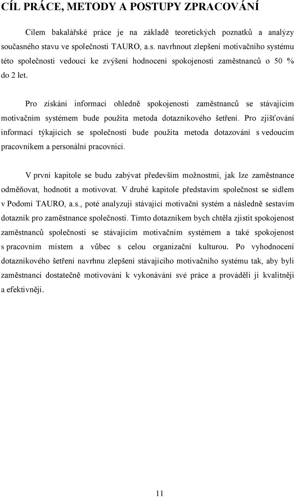 Pro zjišťování informací týkajících se společnosti bude použita metoda dotazování s vedoucím pracovníkem a personální pracovnicí.