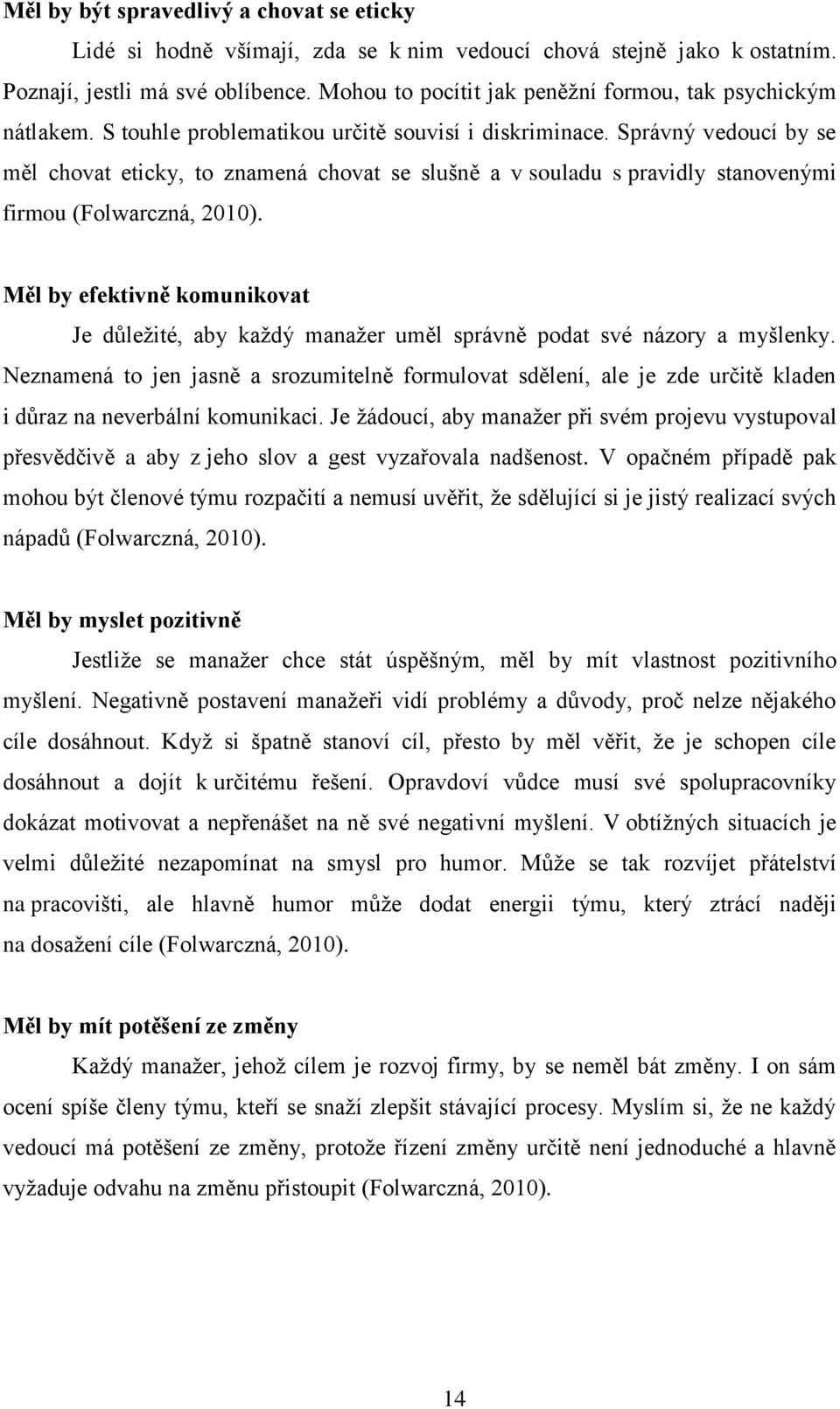 Správný vedoucí by se měl chovat eticky, to znamená chovat se slušně a v souladu s pravidly stanovenými firmou (Folwarczná, 2010).