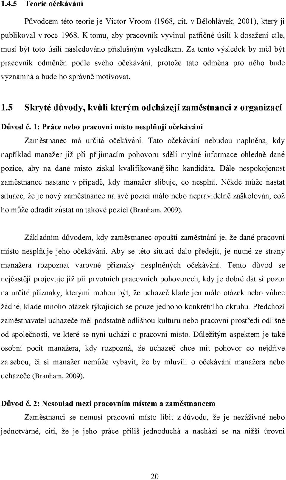 Za tento výsledek by měl být pracovník odměněn podle svého očekávání, protože tato odměna pro něho bude významná a bude ho správně motivovat. 1.