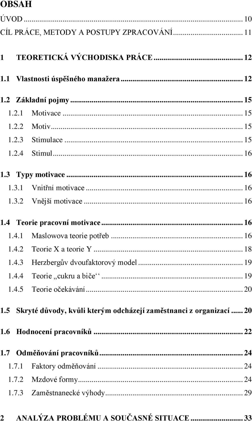 .. 18 1.4.3 Herzbergův dvoufaktorový model... 19 1.4.4 Teorie cukru a biče... 19 1.4.5 Teorie očekávání... 20 1.5 Skryté důvody, kvůli kterým odcházejí zaměstnanci z organizací... 20 1.6 Hodnocení pracovníků.