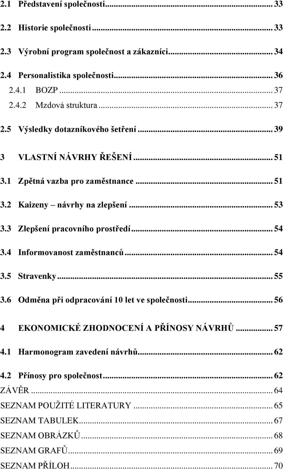 3 Zlepšení pracovního prostředí... 54 3.4 Informovanost zaměstnanců... 54 3.5 Stravenky... 55 3.6 Odměna při odpracování 10 let ve společnosti.