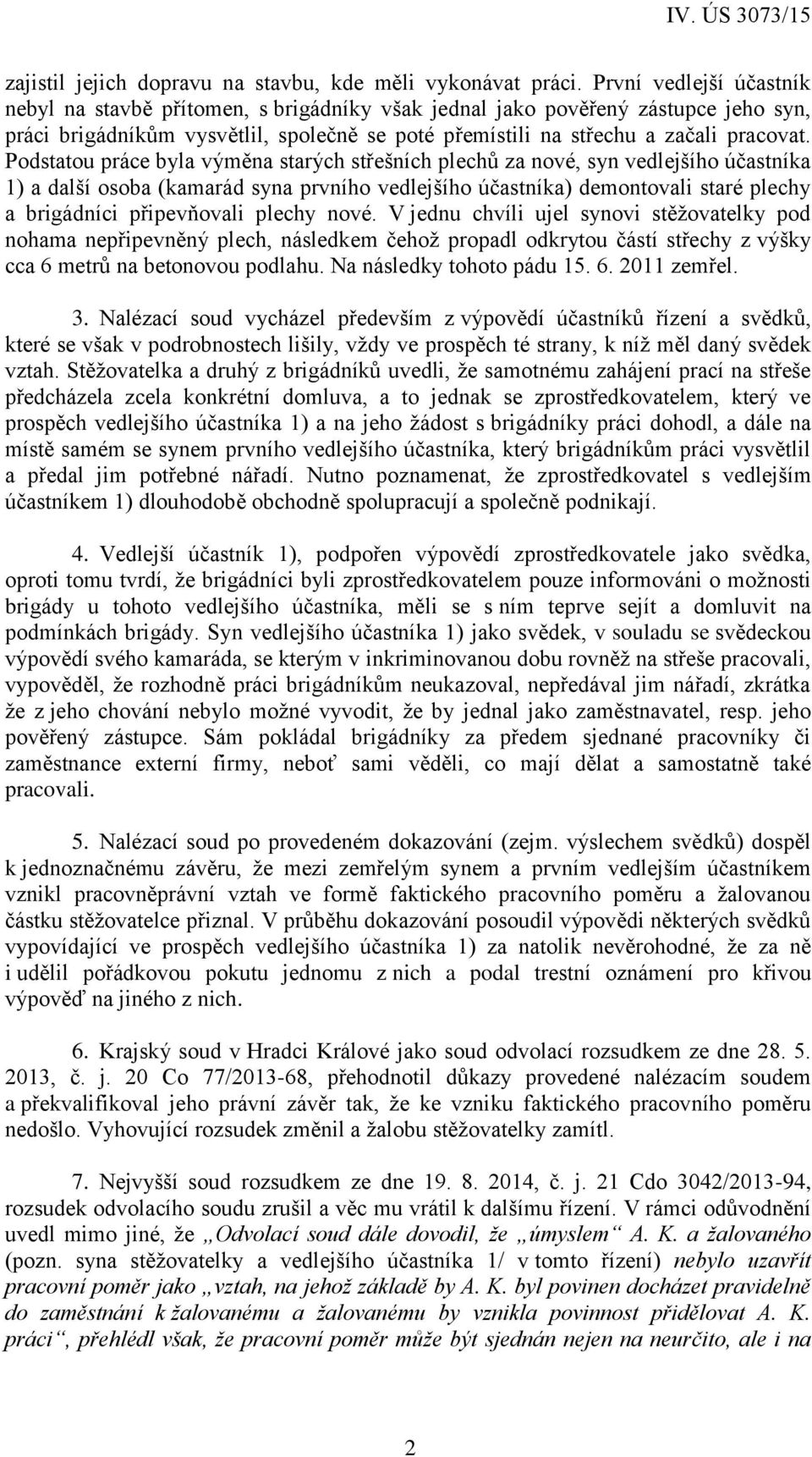 Podstatou práce byla výměna starých střešních plechů za nové, syn vedlejšího účastníka 1) a další osoba (kamarád syna prvního vedlejšího účastníka) demontovali staré plechy a brigádníci připevňovali