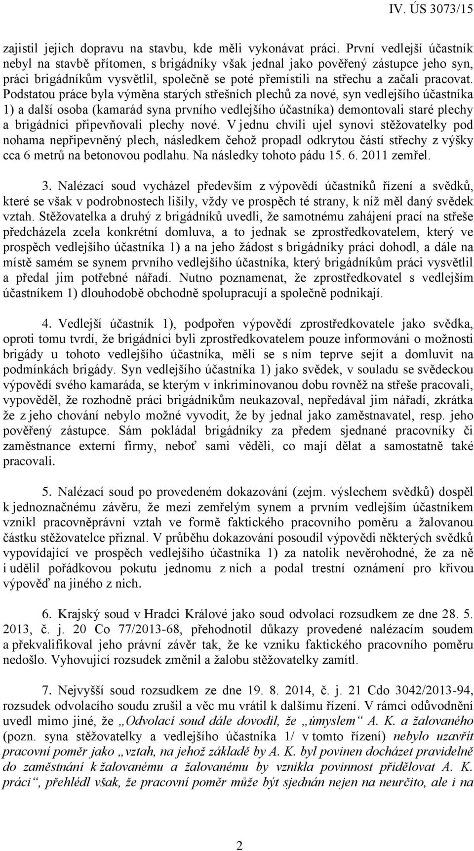 Podstatou práce byla výměna starých střešních plechů za nové, syn vedlejšího účastníka 1) a další osoba (kamarád syna prvního vedlejšího účastníka) demontovali staré plechy a brigádníci připevňovali