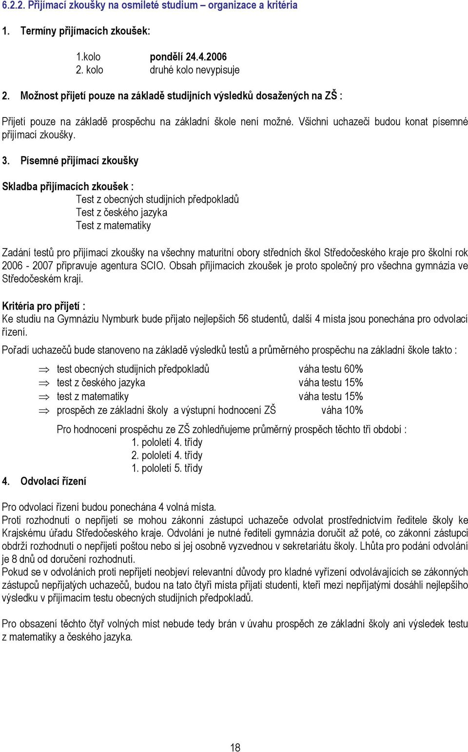 Písemné přijímací zkoušky Skladba přijímacích zkoušek : Test z obecných studijních předpokladů Test z českého jazyka Test z matematiky Zadání testů pro přijímací zkoušky na všechny maturitní obory