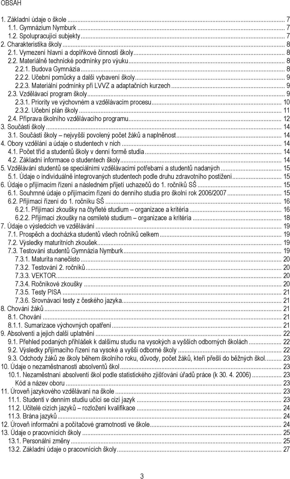 .. 10 2.3.2. Učební plán školy... 11 2.4. Příprava školního vzdělávacího programu... 12 3. Součásti školy... 14 3.1. Součásti školy nejvyšší povolený počet žáků a naplněnost... 14 4.