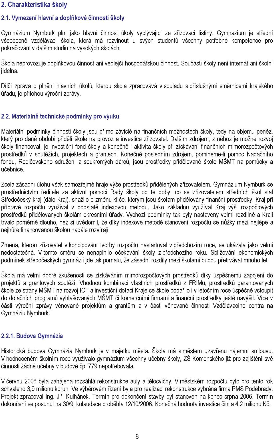 Škola neprovozuje doplňkovou činnost ani vedlejší hospodářskou činnost. Součástí školy není internát ani školní jídelna.