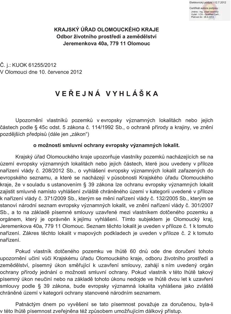 , o ochraně přírody a krajiny, ve znění pozdějších předpisů (dále jen zákon ) o možnosti smluvní ochrany evropsky významných lokalit.